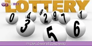 77 Cặp Lô Hay Về Cùng Nhau - Cơ Hội Tăng Tỷ Lệ Trúng