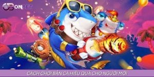 Cách Chơi Bắn Cá Hiệu Quả – Bắn Chuẩn, Săn Thưởng Cực Dễ