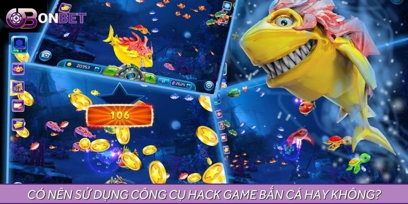 Có Nên Sử Dụng Công Cụ Hack Game Bắn Cá Hay Không?