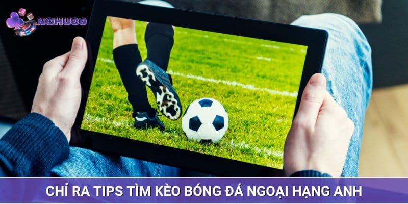 Chỉ ra tips tìm kèo bóng đá Ngoại Hạng Anh
