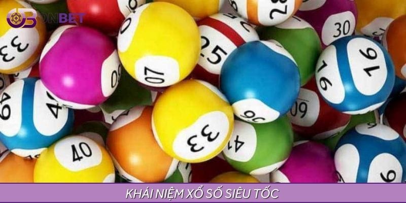 Xổ số siêu tốc là gì, tổng quan khái niệm Xổ số siêu tốc là gì, tổng quan khái niệm