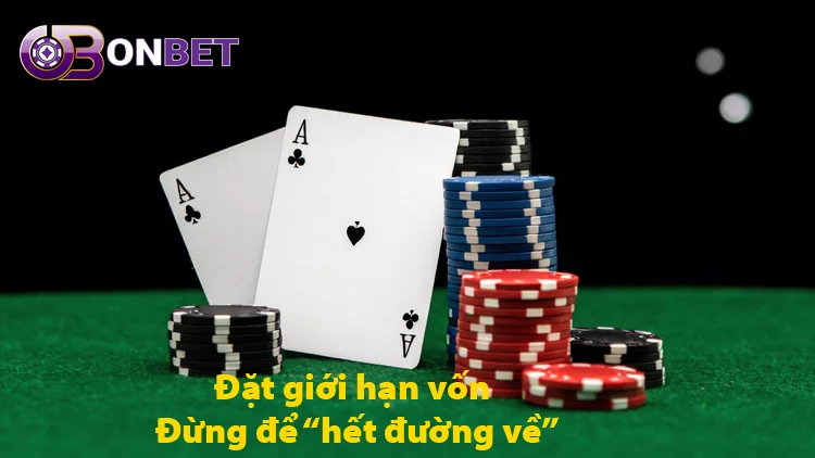 Đặt giới hạn vốn – Đừng để “hết đường về” một trong những chiến thuật đơn giản tại onbet