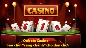 Onbets Casino – Sân chơi “sang chảnh” cho dân chơi