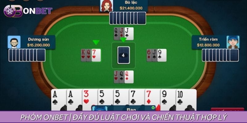 Phỏm ONBET | Đầy Đủ Luật Chơi Và Chiến Thuật Hợp Lý