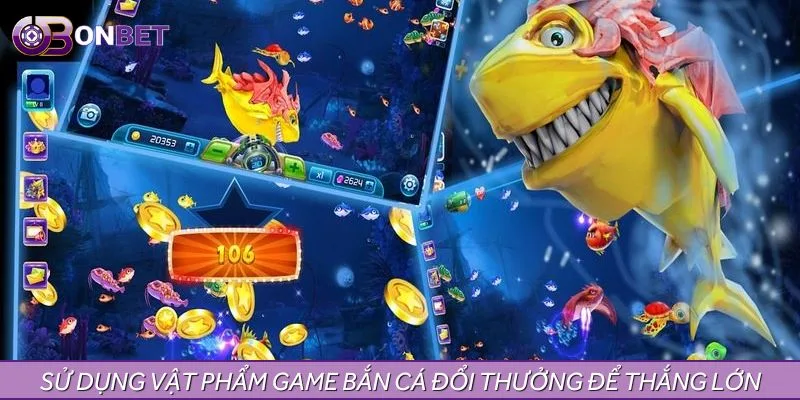 Sử dụng vật phẩm game bắn cá đổi thưởng để thắng lớn Sử dụng vật phẩm game bắn cá đổi thưởng để thắng lớn