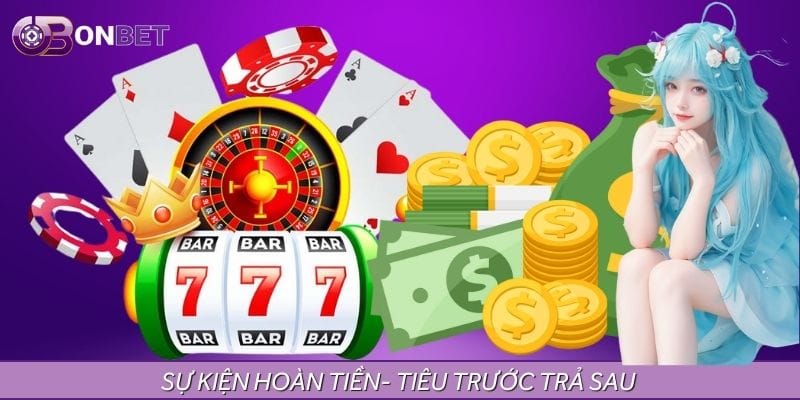 Tiêu Trước Trả Sau – Sự Kiện Hoàn Tiền Không Lo Rủi Ro