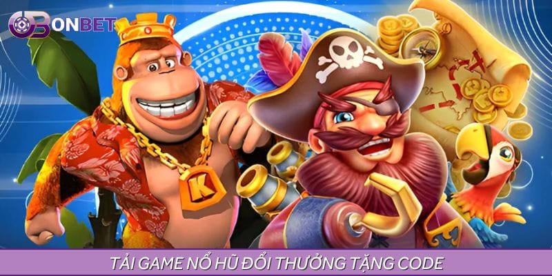 Tải Game Nổ Hũ Đổi Thưởng Tặng Code Hấp Dẫn Ngay Hôm Nay
